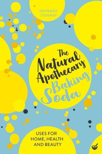 Cover image for The Natural Apothecary: Baking Soda: Tips for Home, Health and Beauty