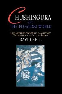 Cover image for Chushingura and the Floating World: The Representation of Kanadehon Chushingura in Ukiyo-e Prints