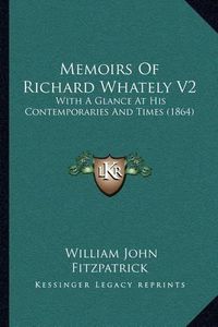 Cover image for Memoirs of Richard Whately V2: With a Glance at His Contemporaries and Times (1864)