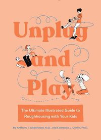 Cover image for Unplug and Play: The Ultimate Illustrated Guide to Roughhousing with Your Kids