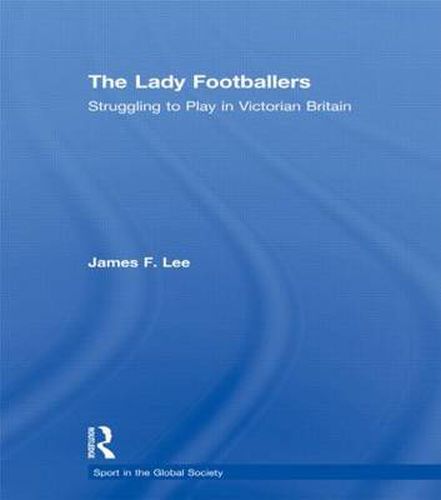 Cover image for The Lady Footballers: Struggling to Play in Victorian Britain