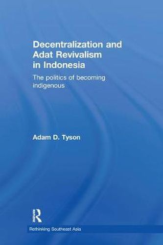 Cover image for Decentralization and Adat Revivalism in Indonesia: The Politics of Becoming Indigenous