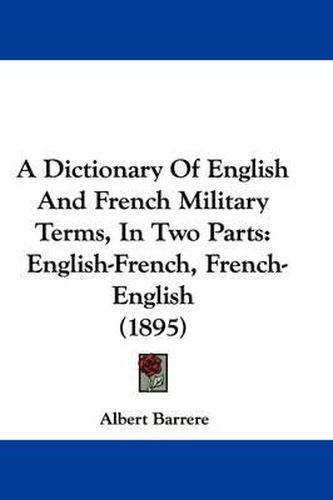 A Dictionary of English and French Military Terms, in Two Parts: English-French, French-English (1895)