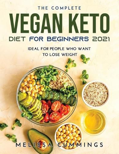 Cover image for The Complete Vegan Keto Diet for Beginners 2021: Ideal for People Who Want to Lose Weight