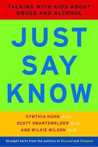 Cover image for Just Say Know: Talking with Kids about Drugs and Alcohol