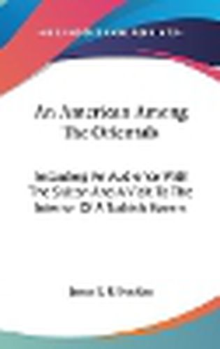 Cover image for An American Among The Orientals: Including An Audience With The Sultan And A Visit To The Interior Of A Turkish Harem