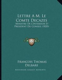 Cover image for Lettre A M. Le Comte Decazes: Ministre de L'Interieur Et President Du Conseil (1820)