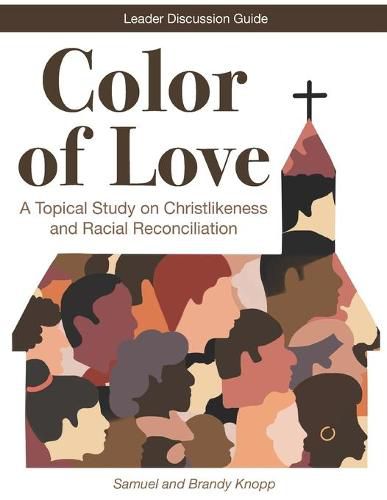 Cover image for Color of Love: A Topical Study on Christlikeness and Racial Reconciliation (Leader Discussion Guide)