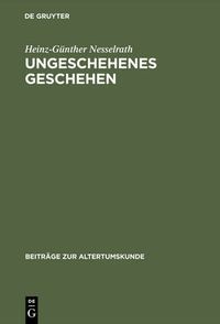 Cover image for Ungeschehenes Geschehen: Beinahe-Episoden Im Griechischen Und Roemischen Epos Von Homer Bis Zur Spatantike