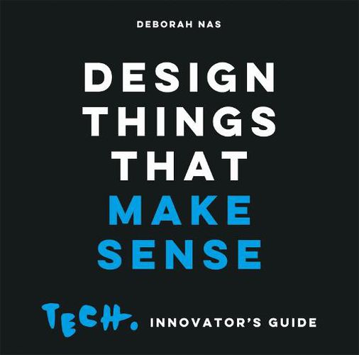 Cover image for Design Things that Make Sense: Tech. Innovator's Guide
