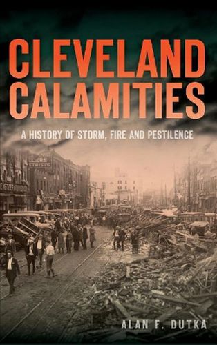 Cover image for Cleveland Calamities: A History of Storm, Fire and Pestilence