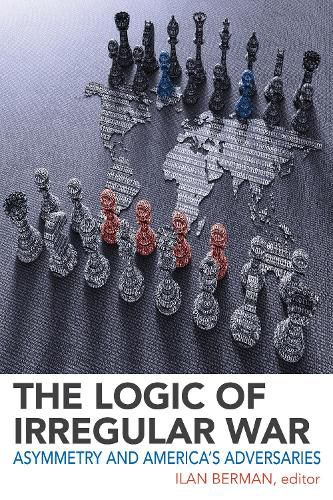 Cover image for The Logic of Irregular War: Asymmetry and America's Adversaries