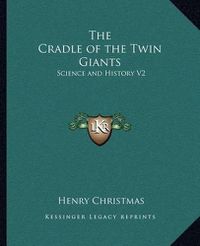 Cover image for The Cradle of the Twin Giants: Science and History V2