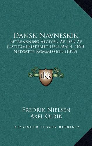 Dansk Navneskik: Betaenkning Afgiven AF Den AF Justitsministeriet Den Mai 4, 1898 Nedsatte Kommission (1899)