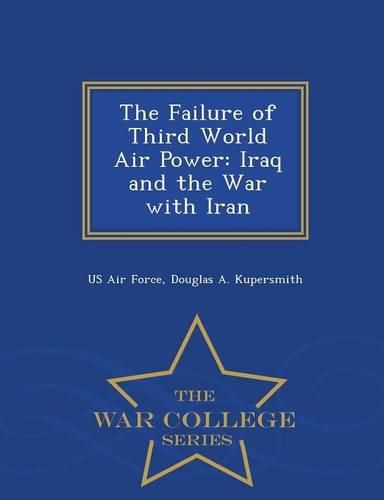 Cover image for The Failure of Third World Air Power: Iraq and the War with Iran - War College Series