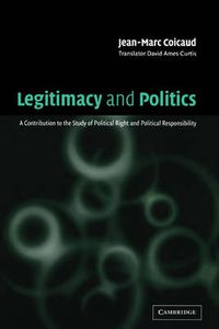 Cover image for Legitimacy and Politics: A Contribution to the Study of Political Right and Political Responsibility