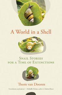 Cover image for A World in a Shell: Snail Stories for a Time of Extinctions