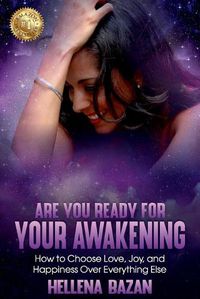 Cover image for Are You Ready For Your Awakening: How To Choose Love, Joy, and Happiness Over Everything Else