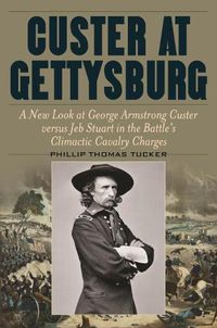 Cover image for Custer at Gettysburg: A New Look at George Armstrong Custer versus Jeb Stuart in the Battle's Climactic Cavalry Charges