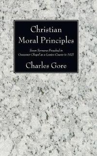 Cover image for Christian Moral Principles: Seven Sermons Preached in Grosvenor Chapel as a Lenten Course in 1921