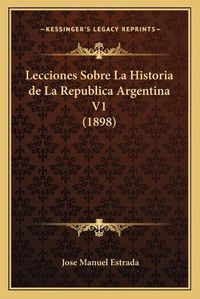 Cover image for Lecciones Sobre La Historia de La Republica Argentina V1 (1898)