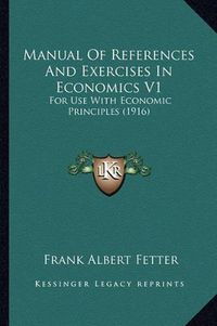 Cover image for Manual of References and Exercises in Economics V1: For Use with Economic Principles (1916)