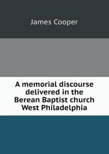 Cover image for A memorial discourse delivered in the Berean Baptist church West Philadelphia