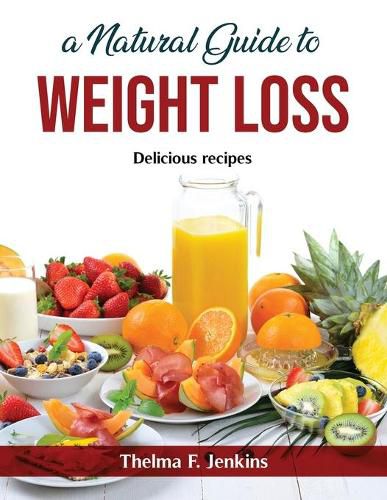 Cover image for A Natural Guide to Weight Loss: Delicious recipes