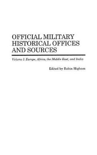 Official Military Historical Offices and Sources: Volume I: Europe, Africa, the Middle East, and India