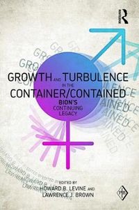 Cover image for Growth and Turbulence in the Container/Contained: Bion's Continuing Legacy