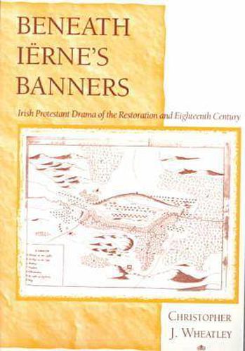 Beneath Ierne's Banners: Irish Protestant Drama of the Restoration and Eighteenth Century