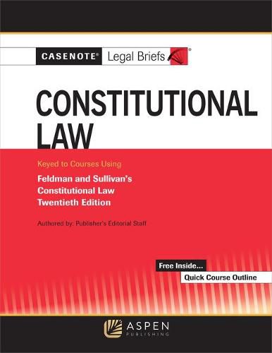 Casenote Legal Briefs for Constitutional Law Keyed to Sullivan and Feldman