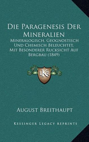 Cover image for Die Paragenesis Der Mineralien: Mineralogisch, Geognostisch Und Chemisch Beleuchtet, Mit Besonderer Rucksicht Auf Bergbau (1849)