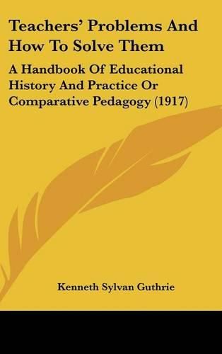 Cover image for Teachers Problems and How to Solve Them: A Handbook of Educational History and Practice or Comparative Pedagogy (1917)