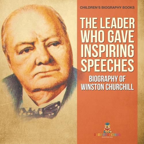 Cover image for The Leader Who Gave Inspiring Speeches - Biography of Winston Churchill Children's Biography Books