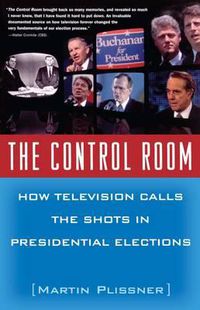 Cover image for The Control Room: How Television Calls the Shots in Presidential Elections