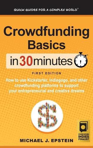 Cover image for Crowdfunding Basics In 30 Minutes: How to use Kickstarter, Indiegogo, and other crowdfunding platforms to support your entrepreneurial and creative dreams