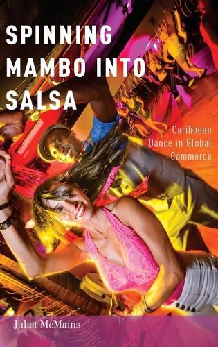 Cover image for Spinning Mambo into Salsa: Caribbean Dance in Global Commerce