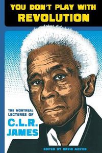 Cover image for You Don't Play With Revolution: The Montreal Lectures of CLR James