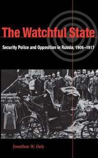 Cover image for The Watchful State: Security Police and Opposition in Russia, 1906-1917