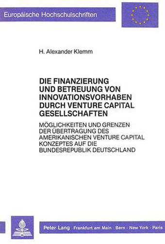 Cover image for Die Finanzierung Und Betreuung Von Innovationsvorhaben Durch Venture Capital Gesellschaften: Moeglichkeiten Und Grenzen Der Uebertragung Des Amerikanischen Venture Capital Konzeptes Auf Die Bundesrepublik Deutschland