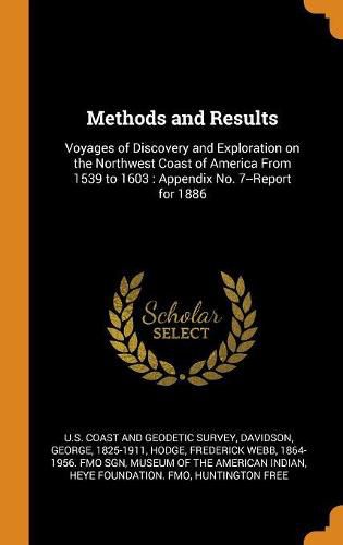 Methods and Results: Voyages of Discovery and Exploration on the Northwest Coast of America from 1539 to 1603: Appendix No. 7--Report for 1886