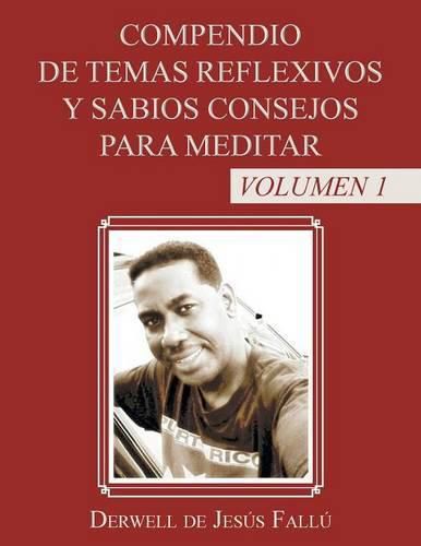 Compendio de temas reflexivos y sabios consejos para meditar: Volumen 1