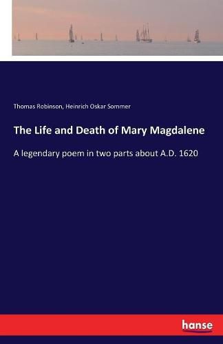 The Life and Death of Mary Magdalene: A legendary poem in two parts about A.D. 1620