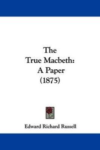 Cover image for The True Macbeth: A Paper (1875)