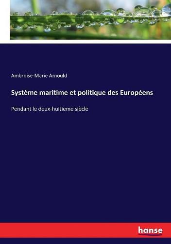 Systeme maritime et politique des Europeens: Pendant le deux-huitieme siecle