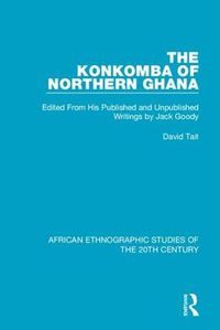 Cover image for The Konkomba of Northern Ghana: Edited From His Published and Unpublished Writings by Jack Goody