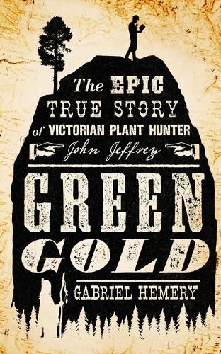 Green Gold: The Epic True Story of Victorian Plant Hunter John Jeffrey