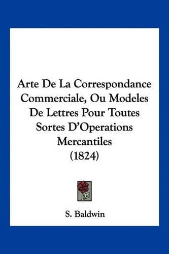 Cover image for Arte de La Correspondance Commerciale, Ou Modeles de Lettres Pour Toutes Sortes D'Operations Mercantiles (1824)