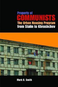 Cover image for Property of Communists: The Urban Housing Program from Stalin to Khrushchev